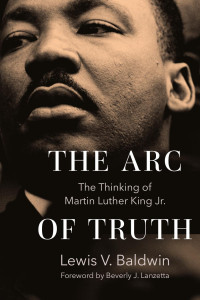 Lewis V. Baldwin — The Arc of Truth: The Thinking of Martin Luther King Jr.