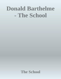 Donald Barthelme — The School
