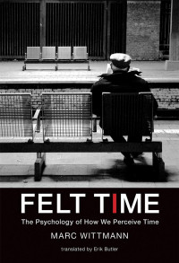 Marc Wittmann — Felt Time: The Psychology of How We Perceive Time