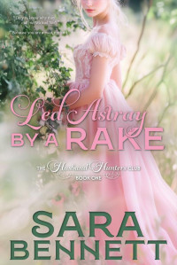 Sara Bennett — Led Astray By A Rake: A Husband Hunters Book