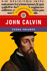 Yudha Thianto; — An Explorer's Guide to John Calvin