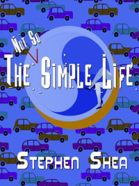 Shea, Stephen — The Not So Simple Life (A Comedy)