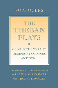 Sophocles;Ahrensdorf, Peter J.;Pangle, Thomas L.;Sophocles.; & THOMAS L. PANGLE — The Theban Plays