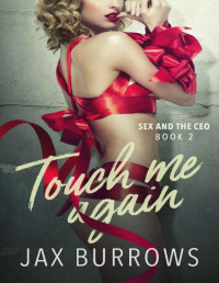 Jax Burrows — Touch Me Again: Book Two of Sex and the CEO a steamy romance