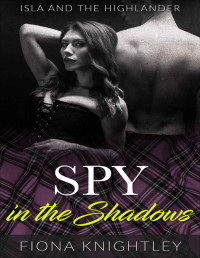 Fiona Knightley — Spy In The Shadows : Highland Romance Collection (Isla and the Highlander: A Scottish Medieval Highland Romance Book 5)
