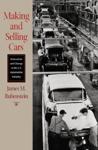 James M. Rubenstein — Making and Selling Cars: Innovation and Change in the U.S. Automotive Industry