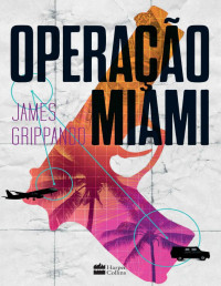 James Grippando [Grippando, James] — Operação Miami