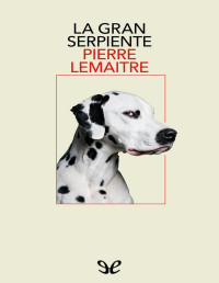 Pierre Lemaitre — LA GRAN SERPIENTE