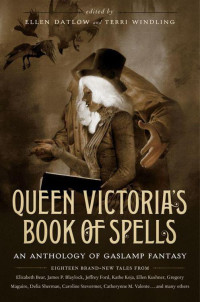 Datlow, Ellen — Queen Victoria's Book of Spells · An Anthology of Gaslamp Fantasy