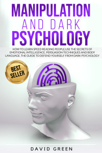 Green, David — MANIPULATION AND DARK PSYCHOLOGY: How to learn Speed Reading People and use the Secrets of Emotional Intelligence.The Best Guide to Defend Yourself from Dark Psychology.