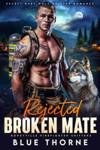 Blue Thorne — Rejected Broken Mate: Secret Baby Wolf Shifter Romance (Honeyville Firefighter Shifters Book 3)