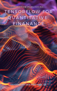 Publishing, Reactive & Van Der Post, Hayden — Tensorflow for Quantitative Finance