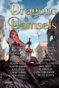 Garrett A. Carter & Deacon Frost & M. R. Frost & D. J. Kingman & Marvin Knight & Virgil Knightley & Dan Raxor & M. E. Thorne & Misty Vixen — Dragons & Damsels