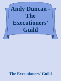 The Executioners' Guild — Andy Duncan - The Executioners' Guild