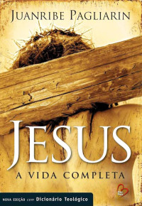 Juanribe Pagliarin — Jesus, A Vida Completa