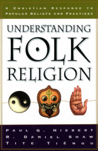 Hiebert, Paul G.;Shaw, R. Daniel;Tienou, Tite; — Understanding Folk Religion