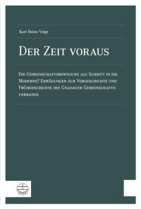 Karl Heinz Voigt — Der Zeit voraus - Die Gemeinschaftsbewegung als Schritt in die Moderne? Erwägungen zur Vorgeschichte und Frühgeschichte des Gnadauer Gemeinschafsverbands