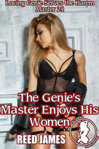 Reed James — The Genie's Master Enjoys His Women (Loving Genie Serves the Harem Master 24)