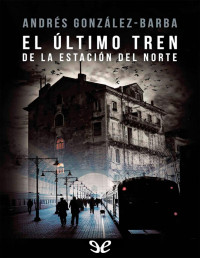 Andrés González-Barba — El Último Tren De La Estación Del Norte