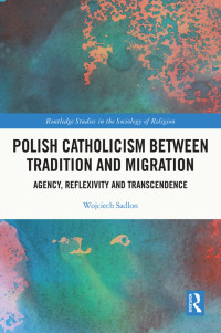 Wojciech Sadlon; — Polish Catholicism Between Tradition and Migration