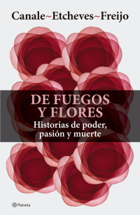 Florencia Canale, Florencia Etcheves, María Florencia Freijo — De fuegos y flores: Historias de poder, pasión y muerte