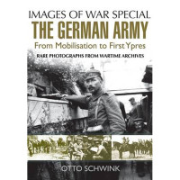 Otto Schwink — The German Army from Mobilisation to First Ypres: Rare Photographs from Wartime Archives 