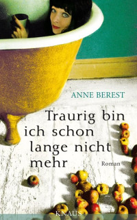 Berest, Anne — Traurig bin ich schon lange nicht mehr