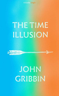 John Gribbin — The Time Illusion (Kindle Single)