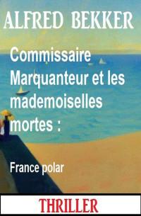 Alfred Bekker — Commissaire Marquanteur et les mademoiselles mortes