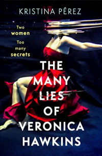 Kristina Pérez — The Many Lies of Veronica Hawkins: An Addictive and Deliciously Glamorous Thriller With a Shocking Twist