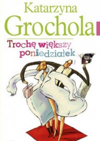 Katarzyna Grochola — Trochę Większy Poniedziałek