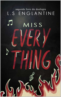 L.S Englantine — Miss Everything _ Livro 2 - L.S Englantine