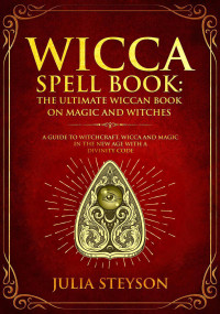 Julia Steyson — Wicca Spell Book--The Ultimate Wiccan Book on Magic and Witches