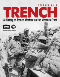 Bull, Stephen — Trench: A History of Trench Warfare on the Western Front