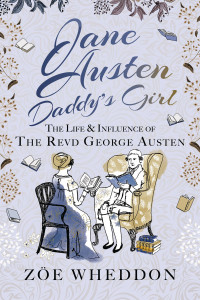 Zöe Wheddon — Jane Austen Daddy’s Girl: The Life and Influence of The Revd George Austen