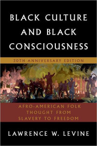 Lawrence W. Levine — Black Culture and Black Consciousness: Afro-American Folk Thought From Slavery to Freedom