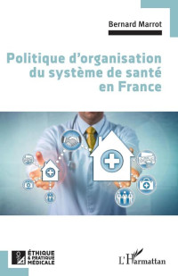 Bernard Marrot — Politique d'organisation du système de santé en France