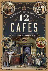 Monica Porter — A History of Europe in 12 Cafés