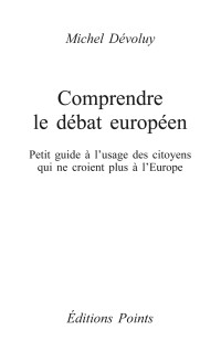 Michel Dévoluy — Comprendre le débat européen (inédit). Petit guide à l'usage des citoyens qui ne croient plus à l'Eu