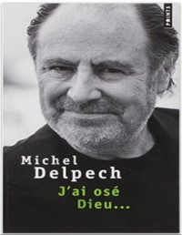 Delpech, Michel — J'ai osé Dieu...