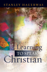 Stanley Hauerwas; — Learning to Speak Christian