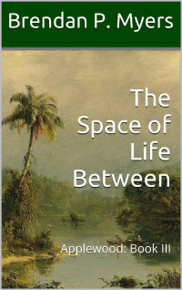 Brendan P. Myers — The Space of Life Between