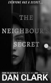 Dan Clark — THE NEIGHBOUR'S SECRET: An addictive and gripping psychological thriller