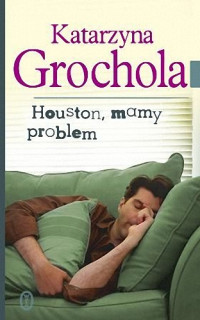 Katarzyna Grochola — Houston, mamy problem