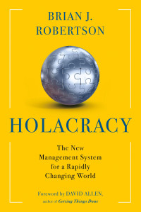 Robertson, Brian J. [Robertson, Brian J.] — Holacracy: The new management system for a rapidly changing world
