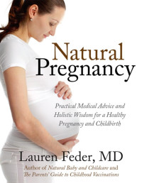 Lauren Feder — Natural pregnancy : practical medical advice and holistic wisdom for a healthy pregnancy and childbirth