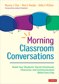 Maurice J. Elias, Nina A. Murphy, Kellie A. McClain — Morning Classroom Conversations: Build Your Students′ Social-Emotional, Character, and Communication Skills Every Day