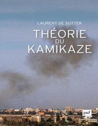 Sutter, Laurent de [Sutter, Laurent de] — Théorie du kamikaze (PUF, 4 mai)