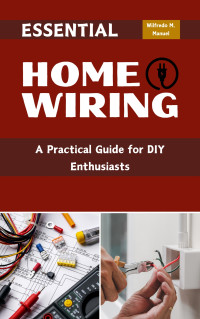 M. Manuel, Wilfredo — Essential Home Wiring: A Practical Guide For DIY Enthusiasts