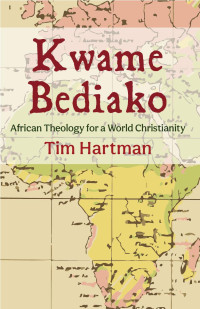 Tim Hartman — Kwame Bediako: African Theology for a World Christianity